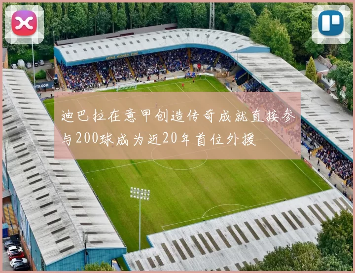 迪巴拉在意甲创造传奇成就直接参与200球成为近20年首位外援