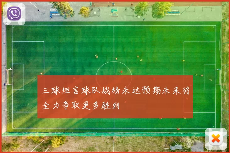 三球坦言球队战绩未达预期未来将全力争取更多胜利